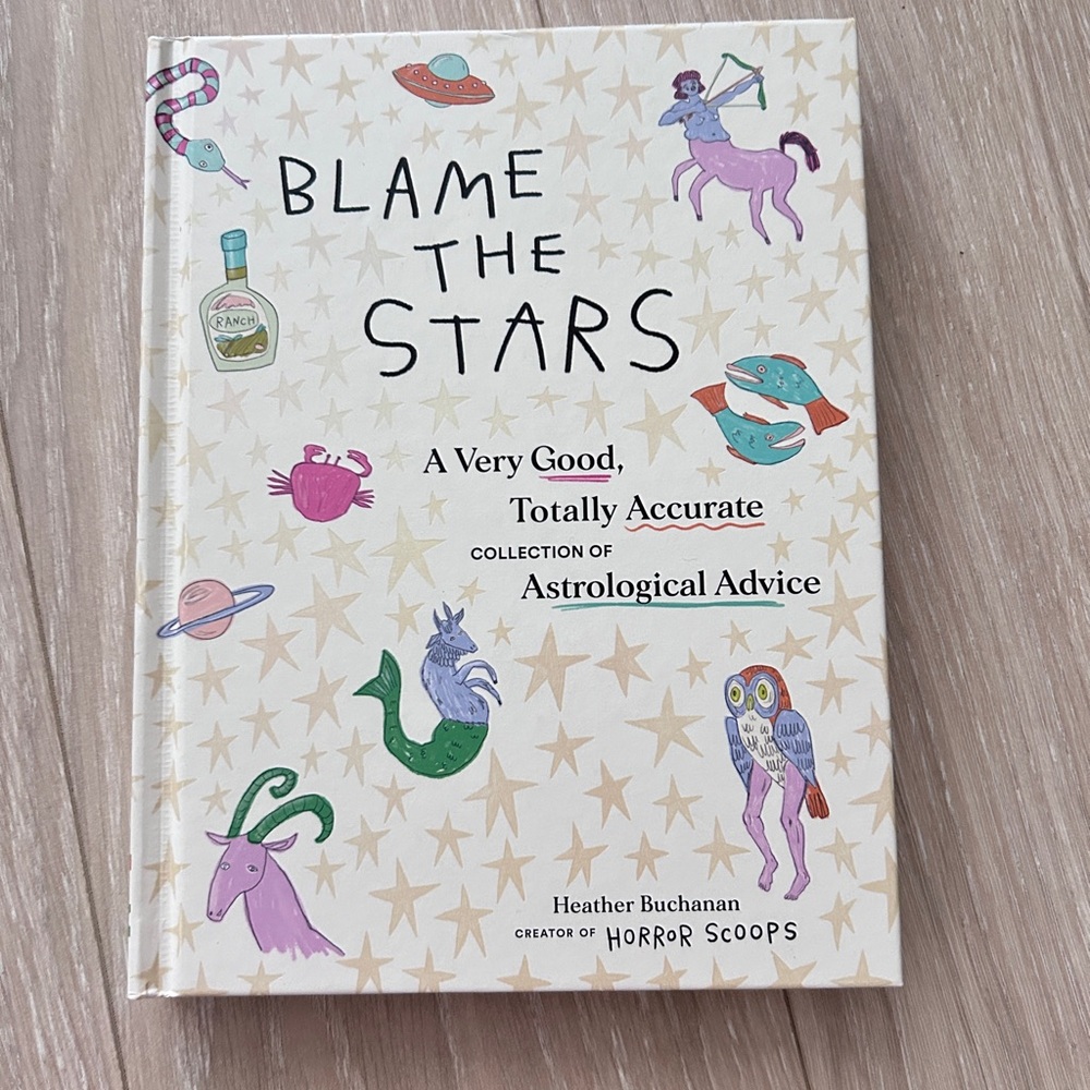Blame the Stars: A Very Good, Totally Accurate Collection of Astrological Advice
